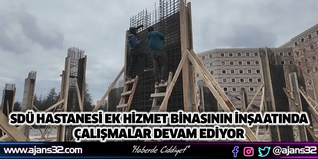 SDÜ Hastanesi Ek Hizmet Binasının İnşaatında Çalışmalar Devam Ediyor