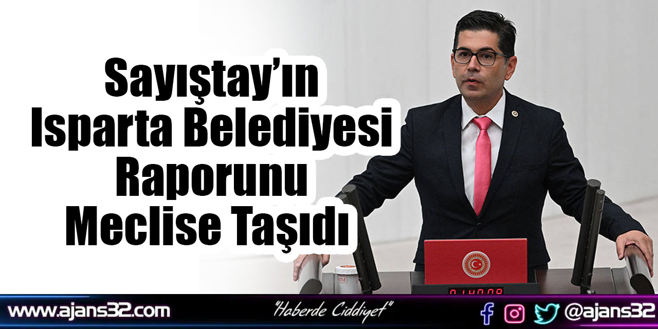 Sayıştay’ın Isparta Belediyesi Raporunu Meclise Taşıdı