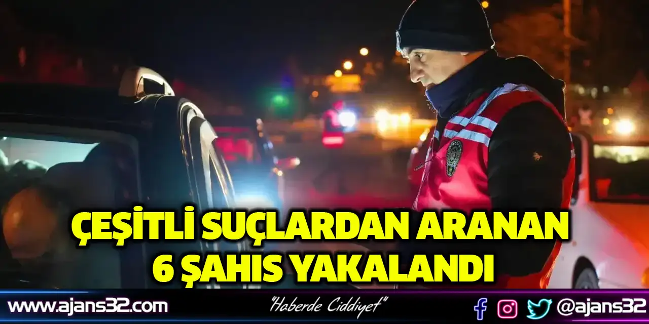 Çeşitli Suçlardan Aranan 6 Şahıs Yakalandı