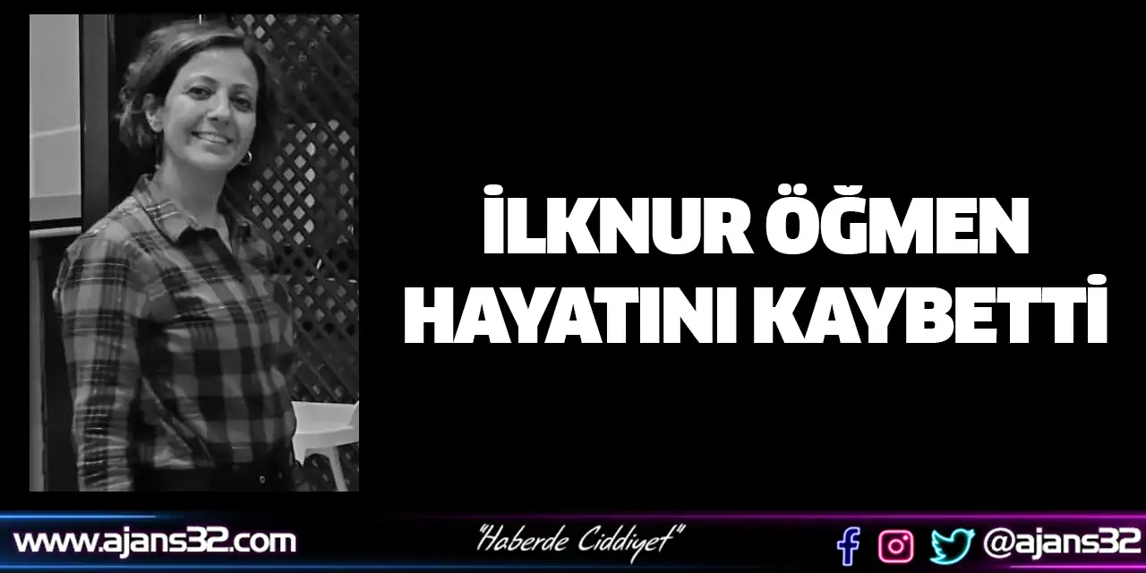 İlknur Öğmen Hayatını Kaybetti