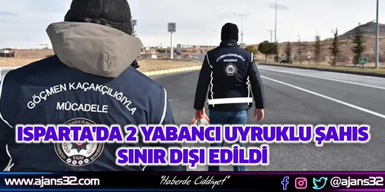 Isparta'da 2 Yabancı Uyruklu Şahıs Sınır Dışı Edildi