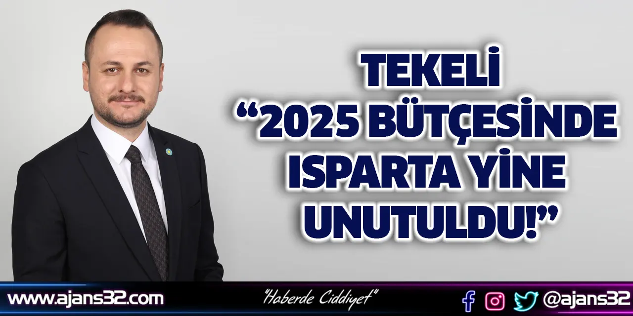 Tekeli: 2025 Bütçesinde Isparta Yine Unutuldu!