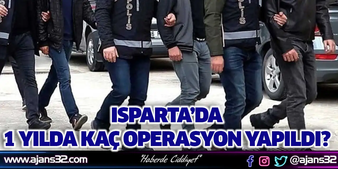 Isparta’da 1 Yılda Kaç Operasyon Yapıldı?