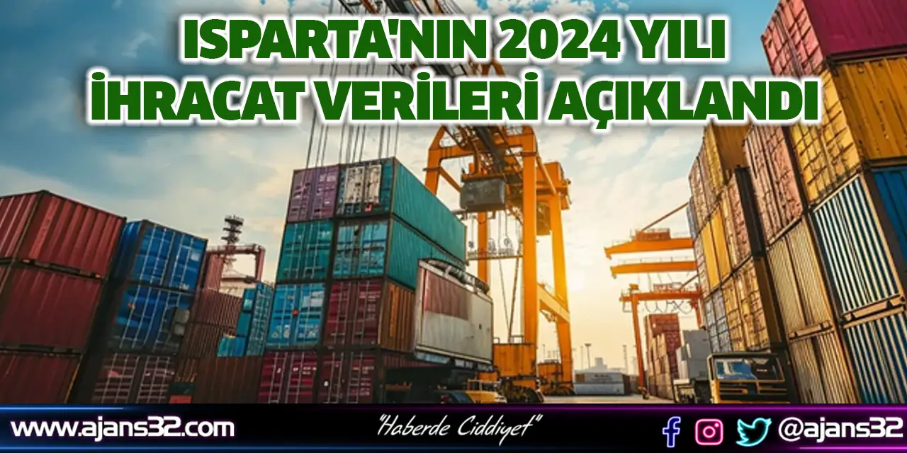 Isparta'nın 2024 Yılı İhracat Verileri Açıklandı