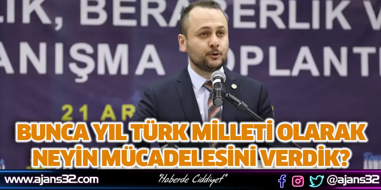 Bunca Yıl Türk Milleti Olarak Neyin Mücadelesini Verdik?