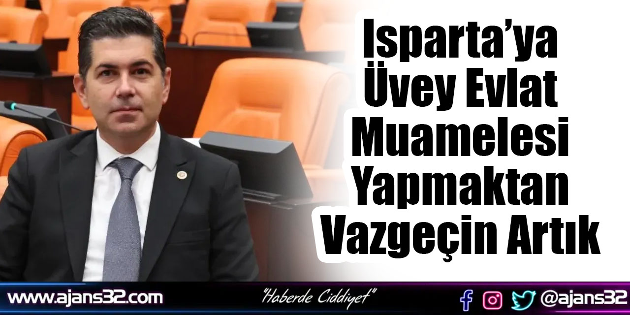 Isparta’ya Üvey Evlat Muamelesi Yapmaktan Vazgeçin Artık