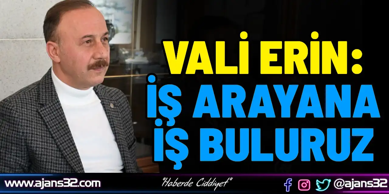 Vali Erin: İş Arayana İş Buluruz