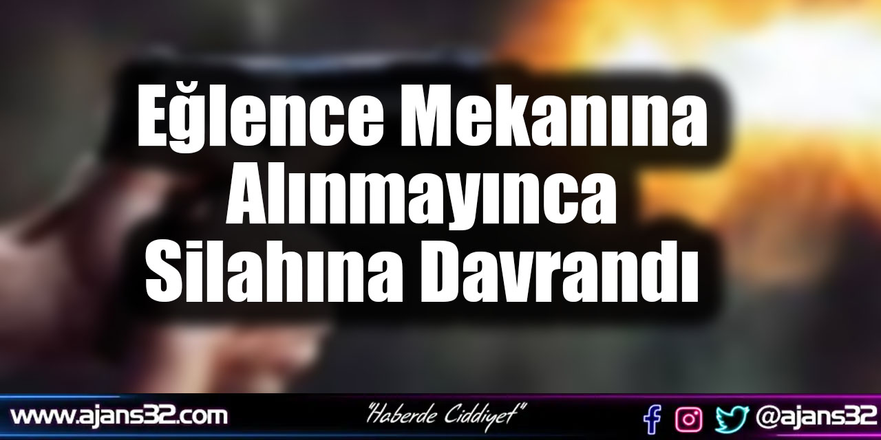 Eğlence Mekanına Alınmayınca Silahına Davrandı