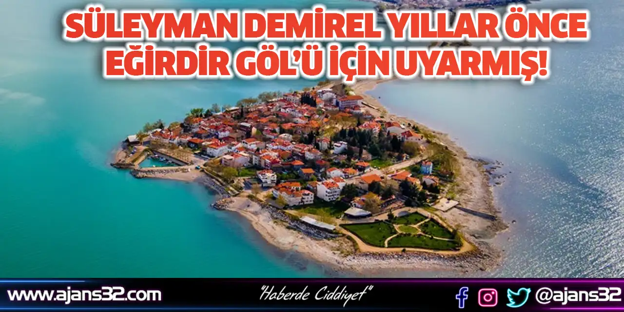 Süleyman Demirel Yıllar Önce Eğirdir Göl’ü için Uyarmış!