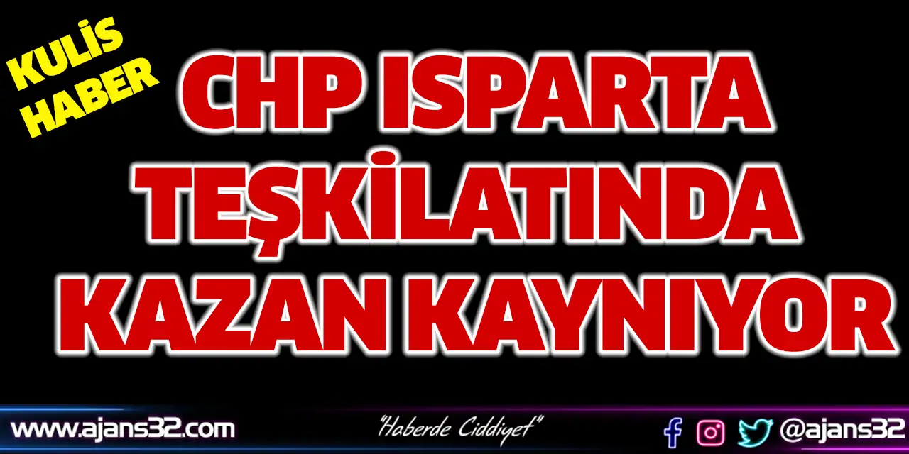 Chp Isparta Teşkilatında Kazan Kaynıyor