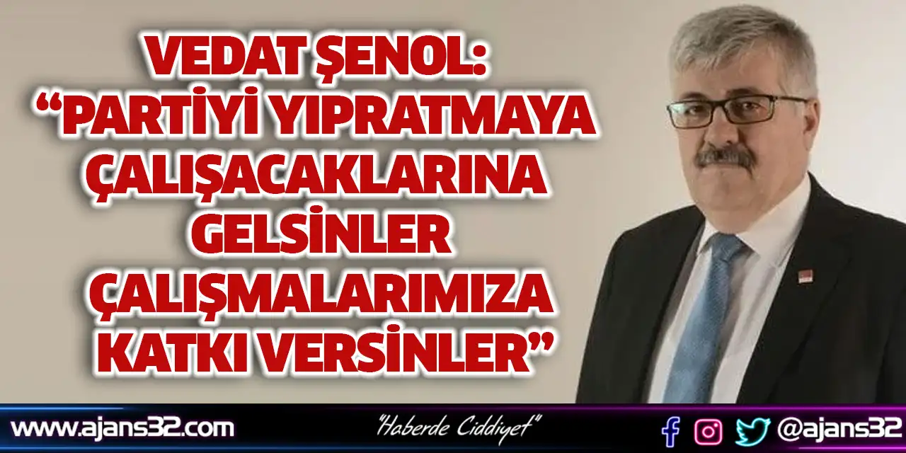 Şenol: “Bu Tür Çalışmalar,  Partimizi Yıpratır, Yorar”