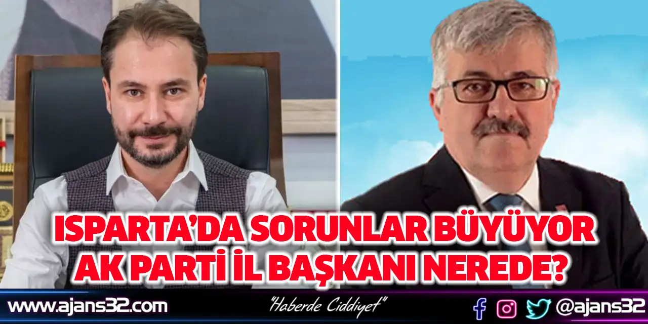 Isparta’da Sorunlar Büyüyor AK Parti İl Başkanı Nerede?