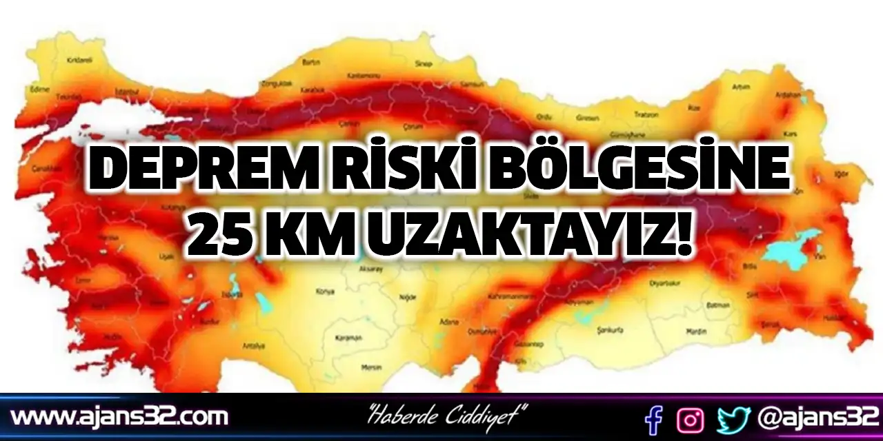 Deprem Riski Bölgesine 25 km Uzaktayız