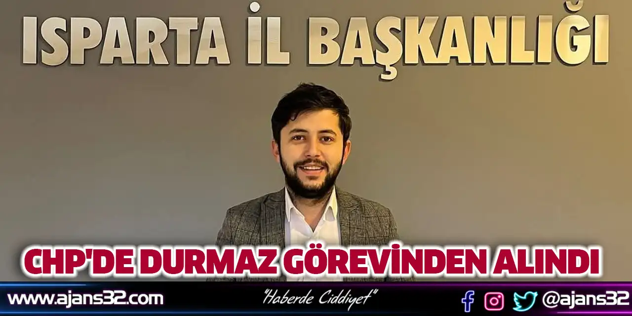 CHP'de Durmaz Görevinden Alındı