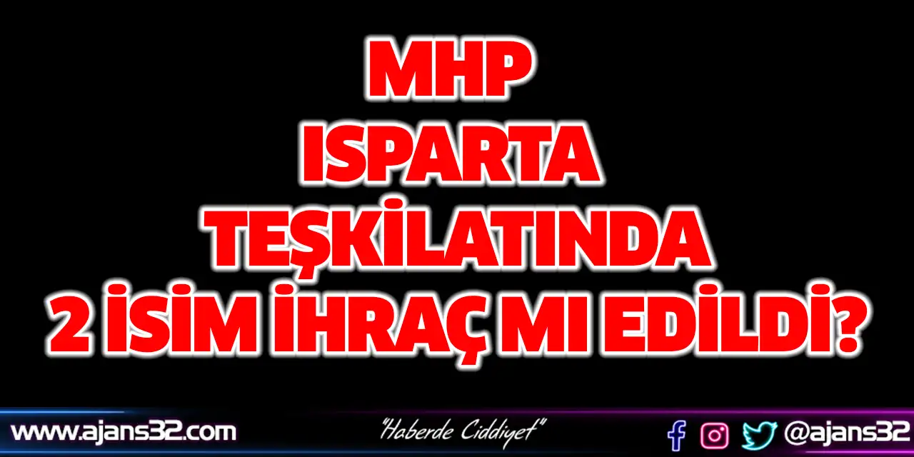 MHP Isparta Teşkilatında 2 İsim İhraç Mı Edildi?