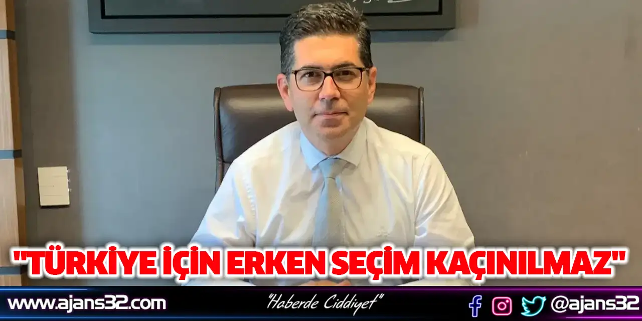 "Türkiye İçin Erken Seçim Kaçınılmaz"