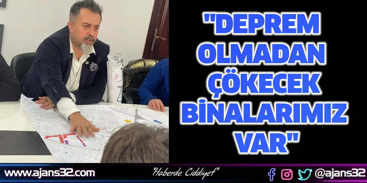 "Deprem Olmadan Çökecek Binalarımız Var"