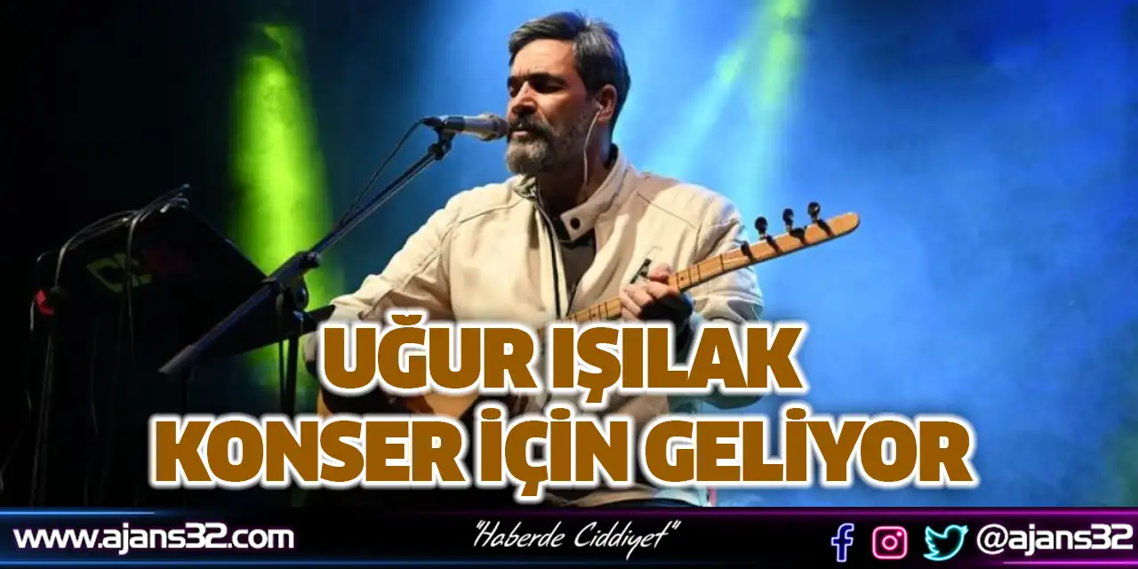 Uğur Işılak Konser İçin Geliyor