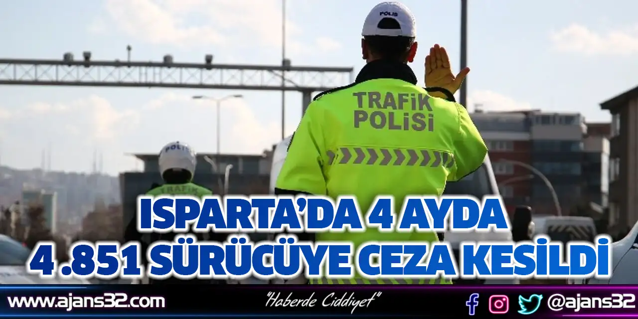 Isparta’da 4 Ayda 4 Bin 851 Sürücüye Ceza Kesildi