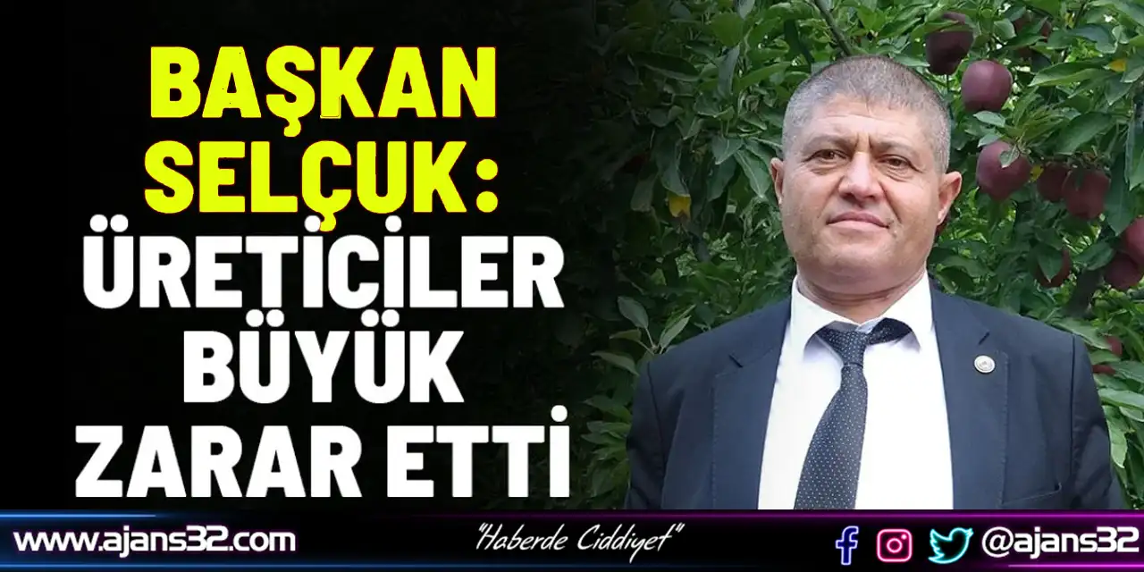 Başkan Selçuk: Üreticiler Büyük Zarar Etti