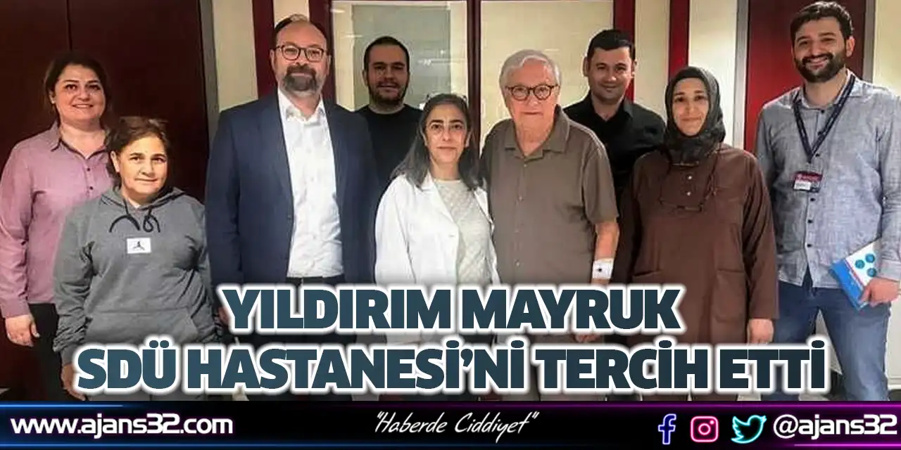 Yıldırım Mayruk, SDÜ Hastanesi’ni Tercih Etti
