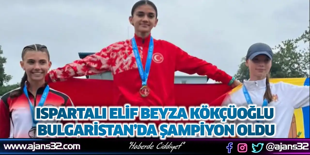 Ispartalı Elif Beyza Kökçüoğlu Bulgaristan’da Şampiyon Oldu