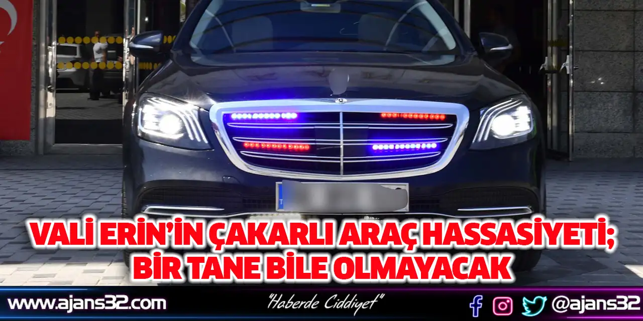 Vali Erin’in Çakarlı Araç Hassasiyeti; Bir Tane Bile Olmayacak