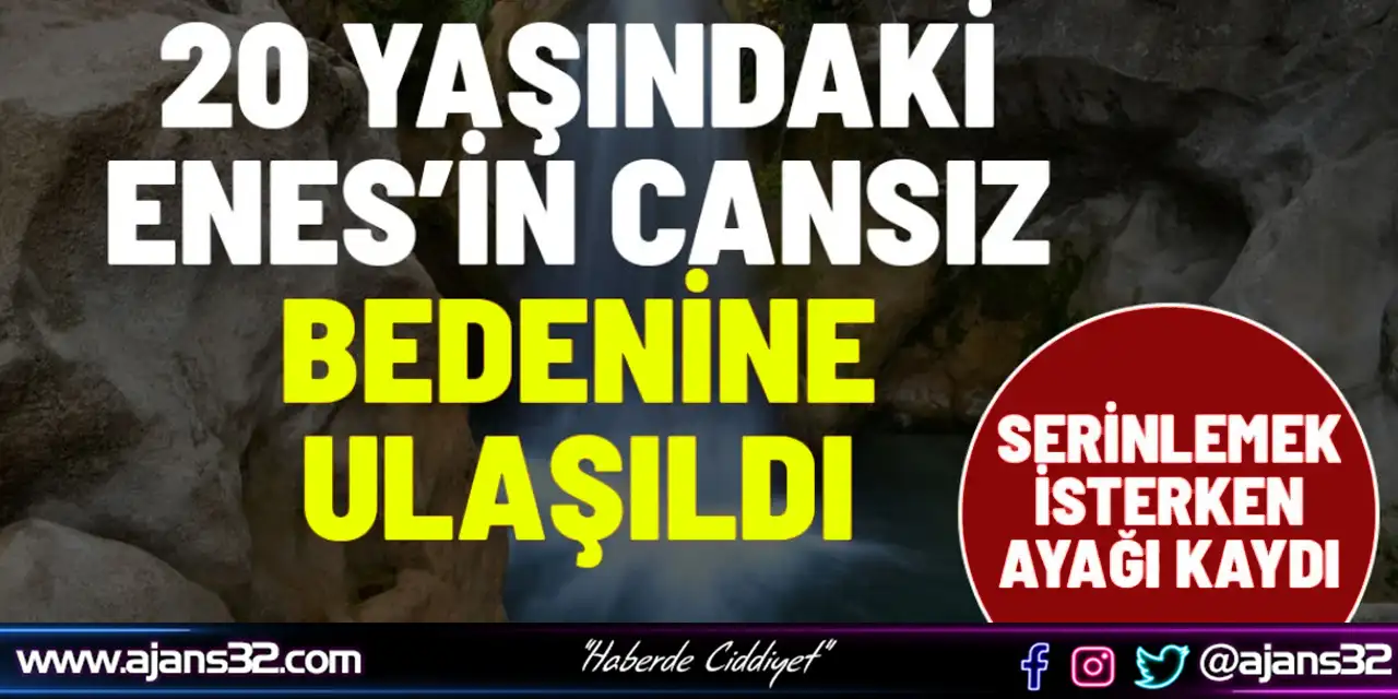 20 Yaşındaki Enes’in Cansız Bedenine Ulaşıldı