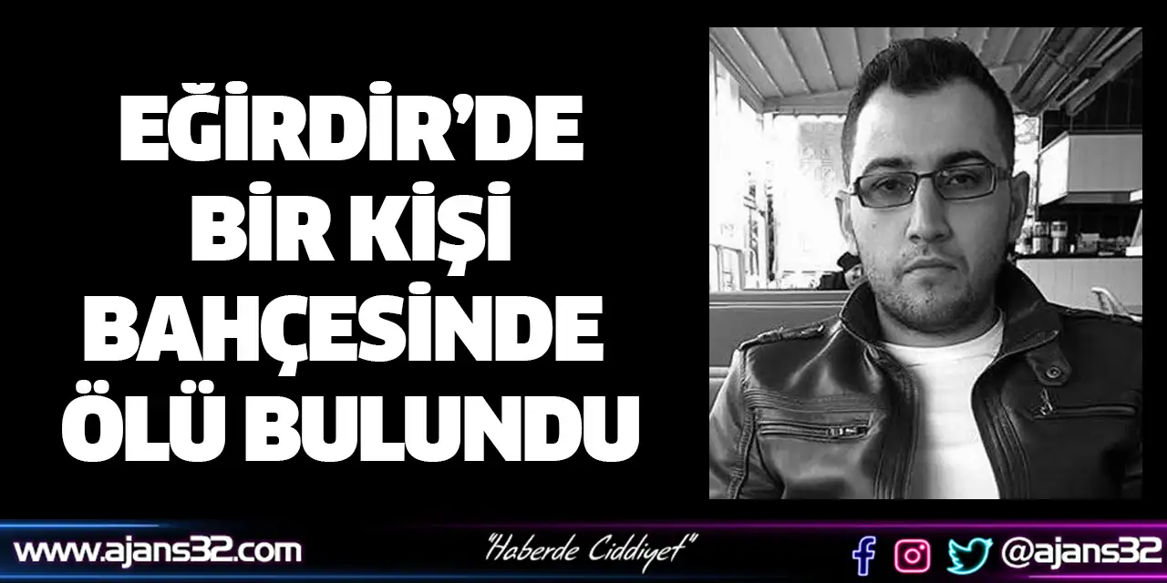 Eğirdir’de Bir Kişi Bahçesinde Ölü Bulundu