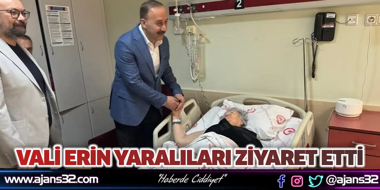 Vali Erin Yaralıları Ziyaret Etti