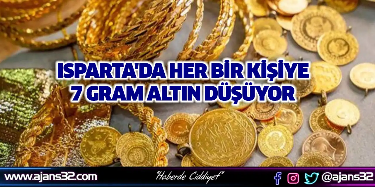 Isparta'da Her Bir Kişiye 7 Gram Altın Düşüyor