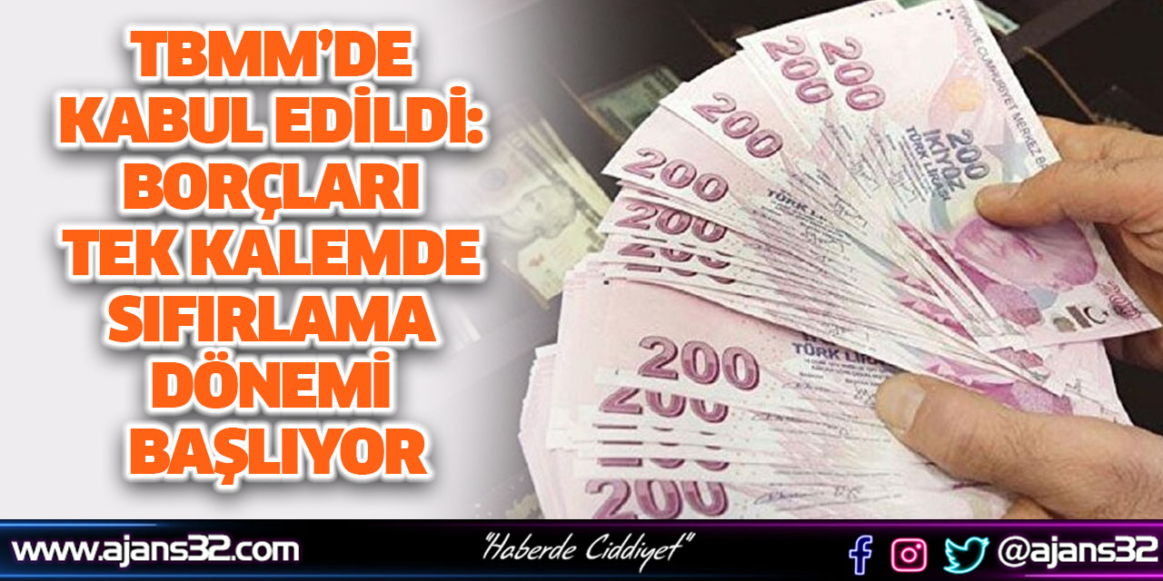 TBMM’de Kabul Edildi: Borçları Tek Kalemde Sıfırlama Dönemi Başlıyor