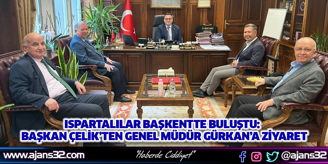 Ispartalılar Başkentte Buluştu:  Başkan Çelik’ten Genel Müdür Gürkan’a Ziyaret