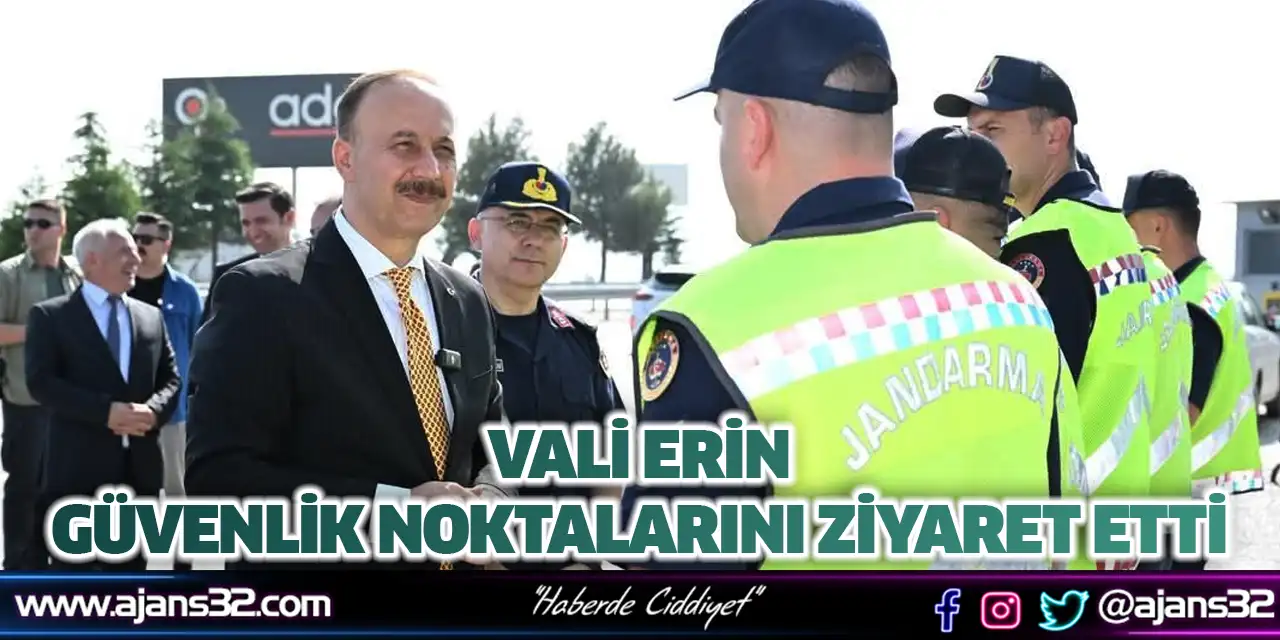 Vali Erin, Güvenlik Noktalarını Ziyaret Etti