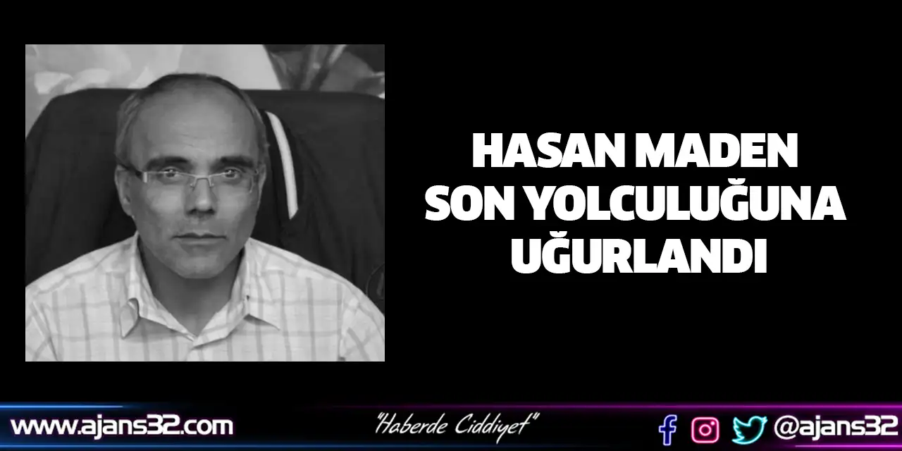 Hasan Maden Son Yolculuğuna Uğurlandı