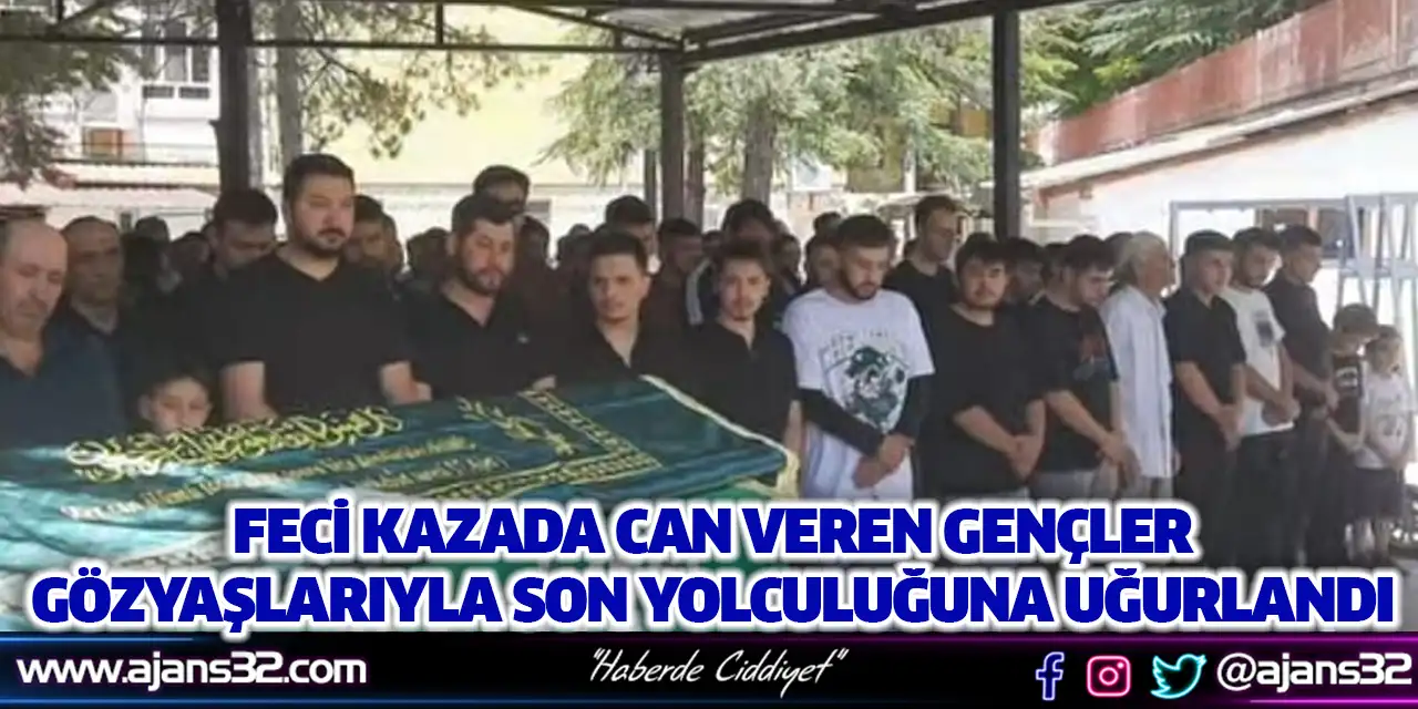 Feci Kazada Can Veren Gençler Gözyaşlarıyla Son Yolculuğuna Uğurlandı