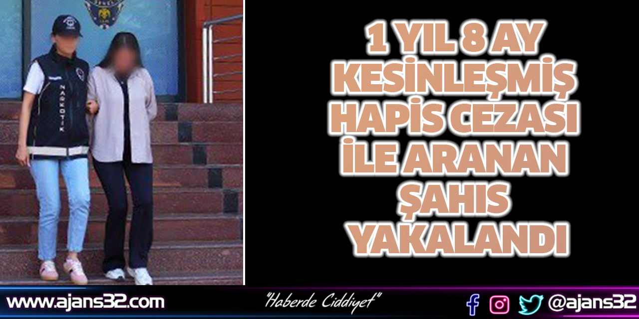 1 Yıl 8 Ay Kesinleşmiş Hapis Cezası İle Aranan Şahıs Yakalandı