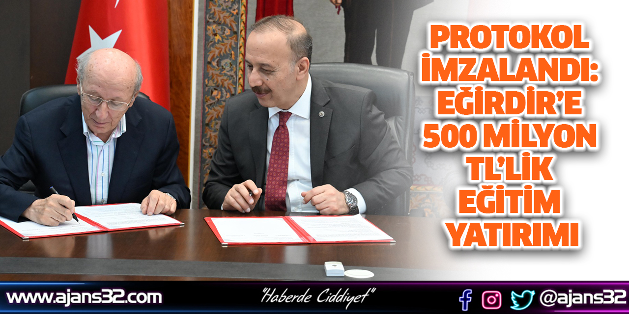 Protokol İmzalandı: Eğirdir’e 500 Milyon TL’lik Eğitim Yatırımı