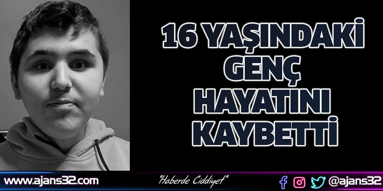 16 Yaşındaki Genç Hayatını Kaybetti