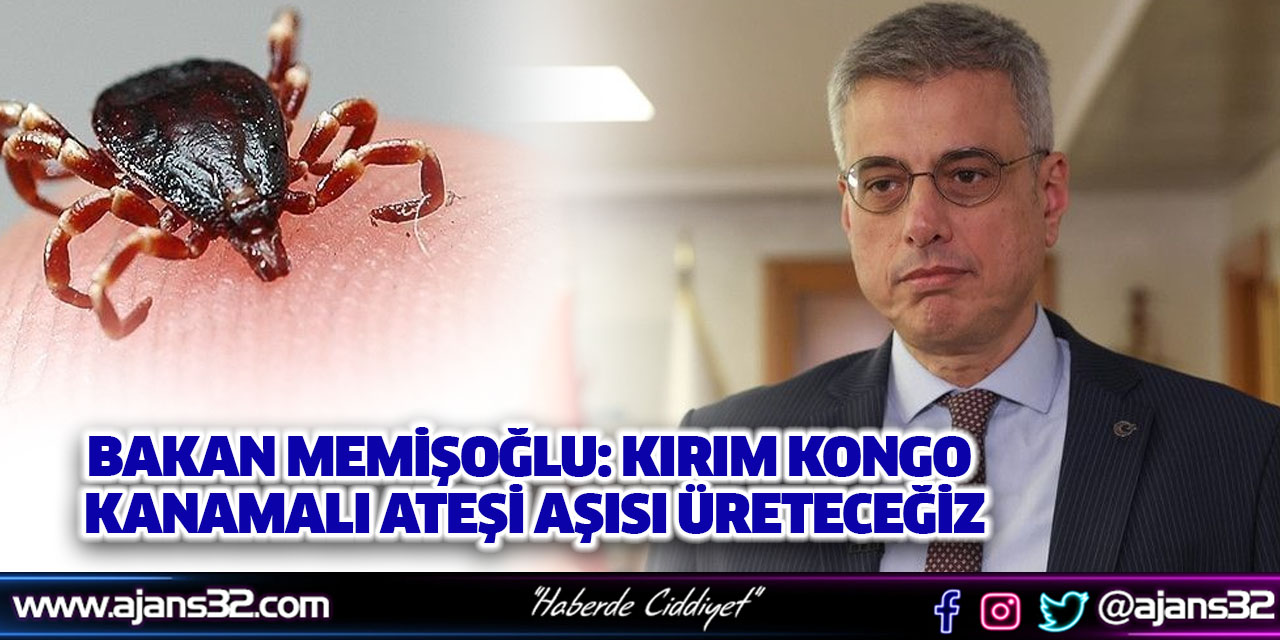 Bakan Memişoğlu: Kırım Kongo Kanamalı Ateşi Aşısı Üreteceğiz