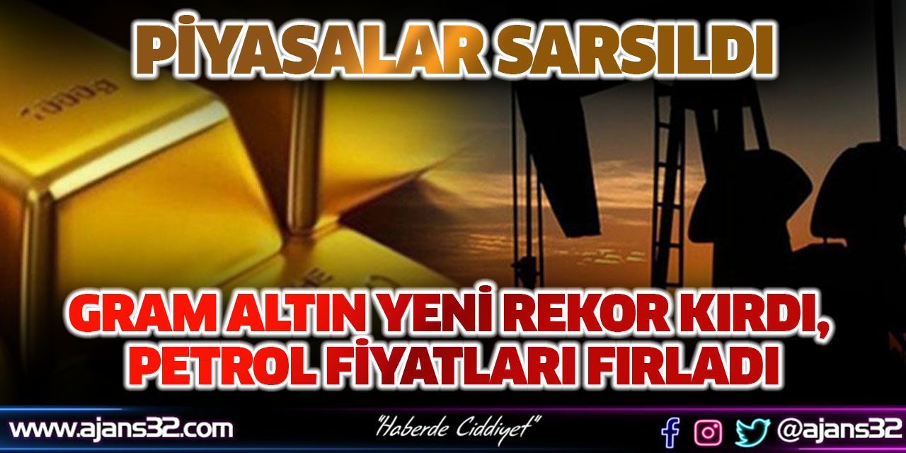 Piyasalar Sarsıldı: Gram Altın Yeni Rekor Kırdı, Petrol Fiyatları Fırladı