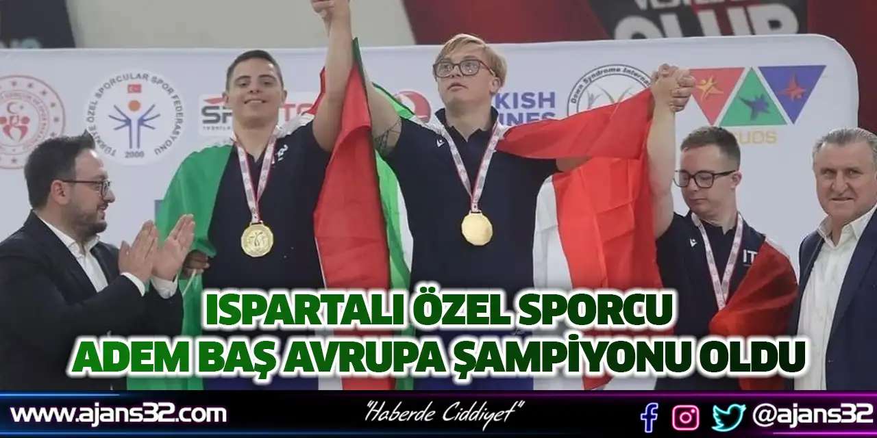 Ispartalı Özel Sporcu Adem Baş Avrupa Şampiyonu Oldu