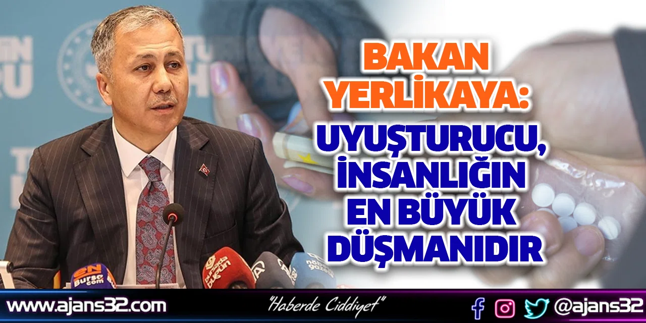 Bakan Yerlikaya: Uyuşturucu, İnsanlığın En Büyük Düşmanıdır