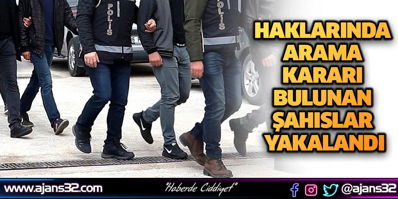Haklarında Arama Kararı Bulunan Şahıslar Yakalandı