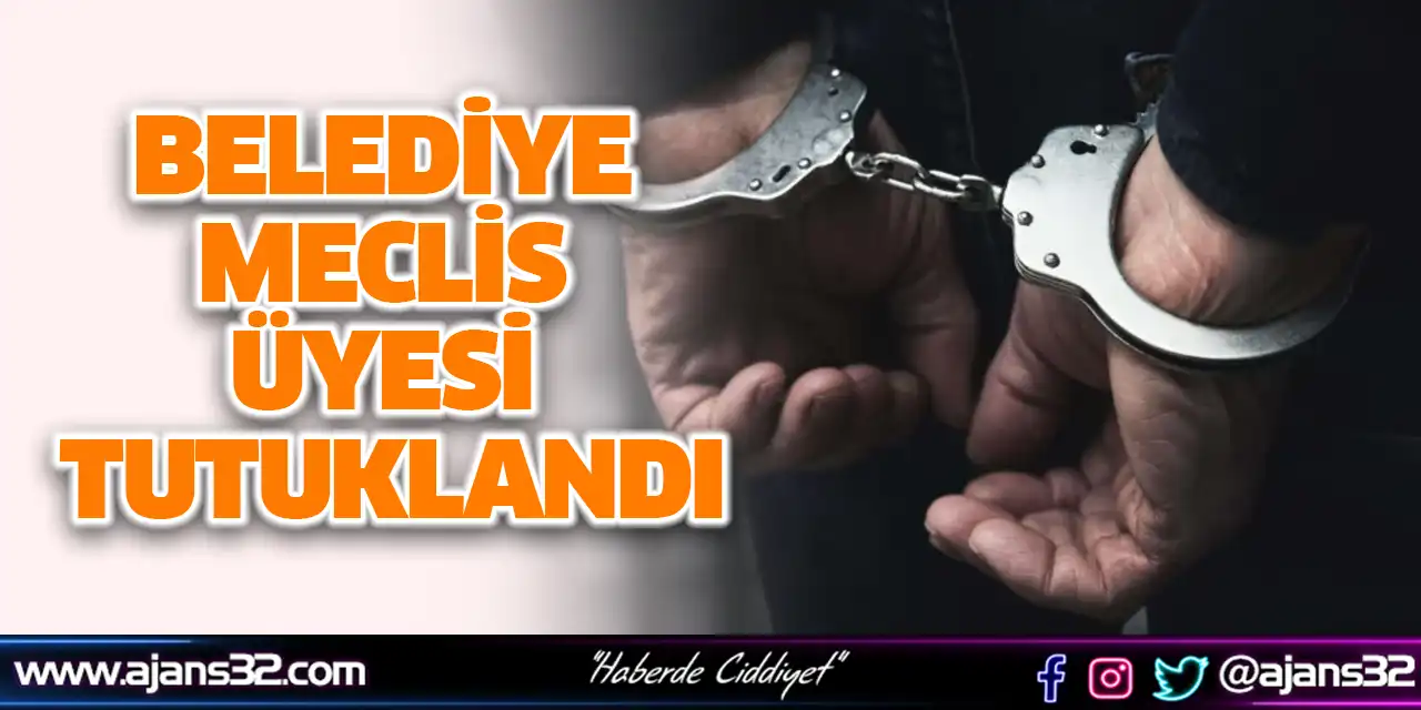 Belediye Meclis Üyesi Tutuklandı
