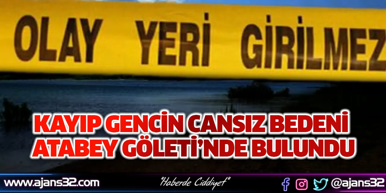 Kayıp Gencin Cansız Bedeni Atabey Göleti’nde Bulundu