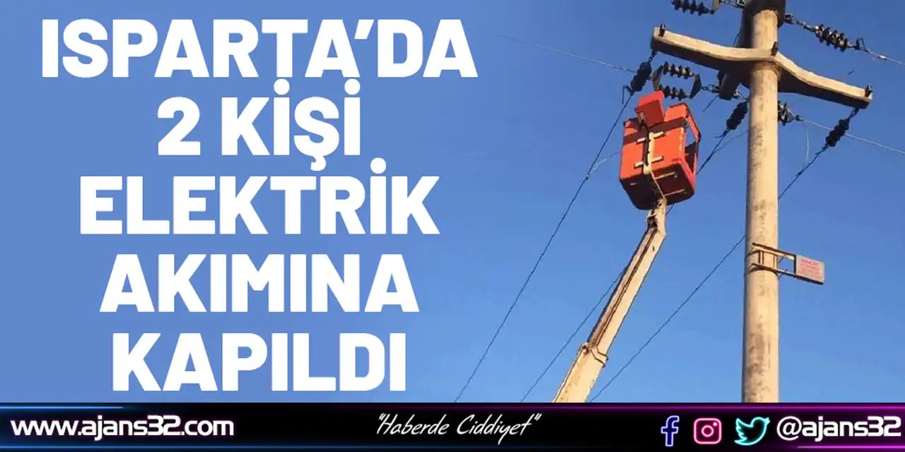 Isparta’da 2 Kişi Elektrik Akımına Kapıldı