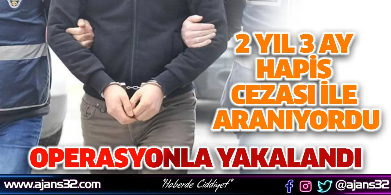 2 Yıl 3 Ay Hapis Cezası İle Aranıyordu