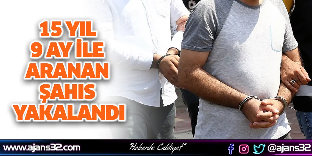 15 Yıl 9 Ay İle Aranan Şahıs Yakalandı