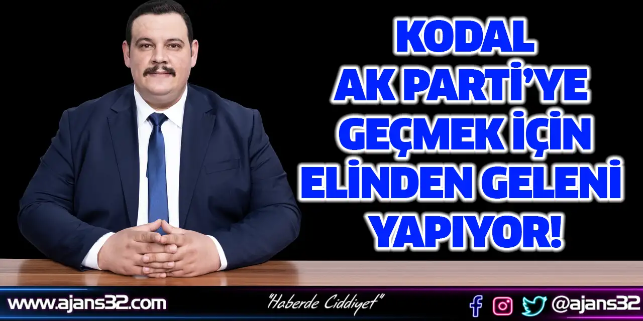 Kodal Ak Parti’ye Geçmek İçin Elinden Geleni Yapıyor!